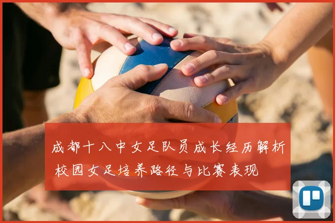 成都十八中女足队员成长经历解析 校园女足培养路径与比赛表现